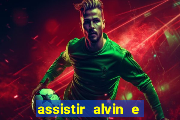 assistir alvin e os esquilos